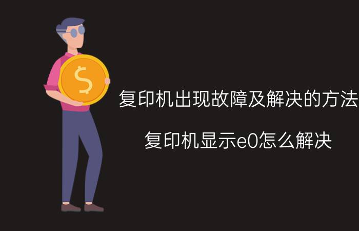 复印机出现故障及解决的方法 复印机显示e0怎么解决？